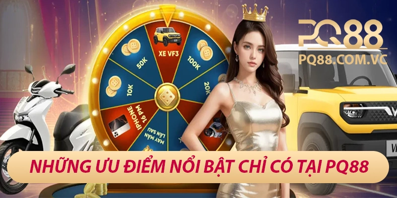 Những ưu điểm chỉ có tại PQ88